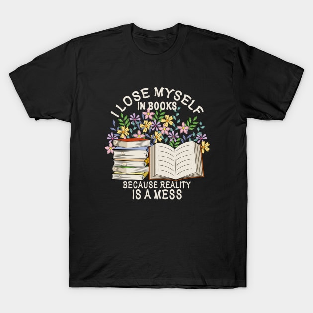 I Lose Myself In Books Because Reality Is A Mess T-Shirt by Designoholic